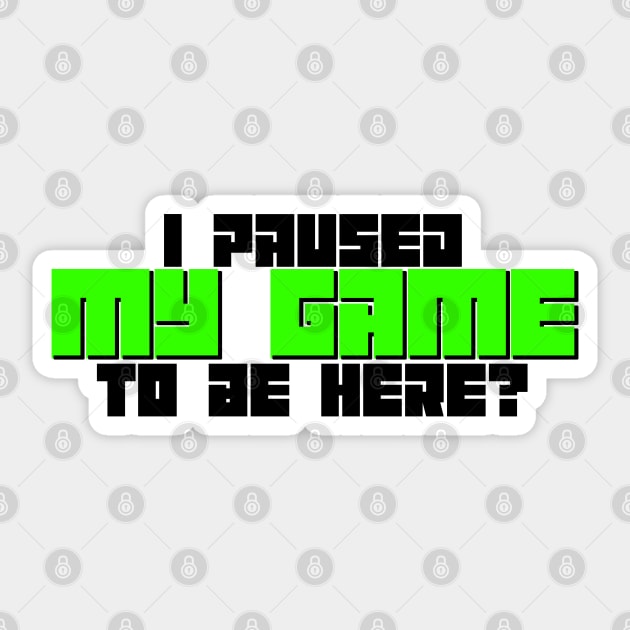 I Paused My Game To Be Here? Sticker by GreenGuyTeesStore